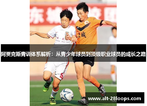 阿贾克斯青训体系解析：从青少年球员到顶级职业球员的成长之路