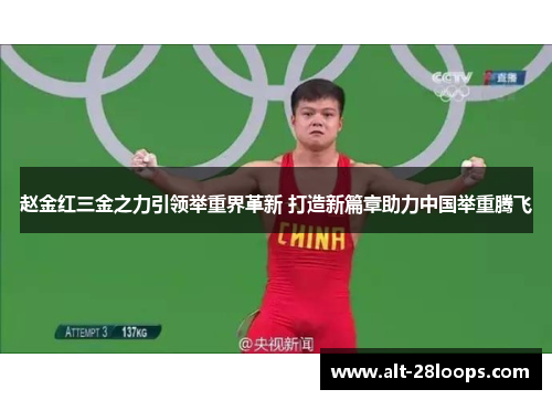 赵金红三金之力引领举重界革新 打造新篇章助力中国举重腾飞