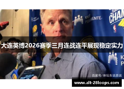大连英博2026赛季三月连战连平展现稳定实力