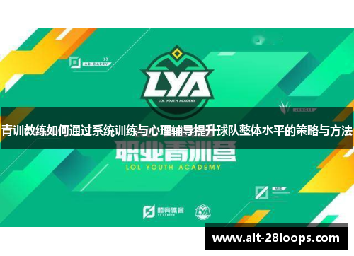 青训教练如何通过系统训练与心理辅导提升球队整体水平的策略与方法 青训教练如何通过系统训练与心理辅导提升球队整体水平的策略与方法